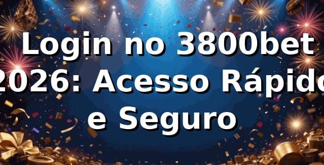 🔑 Login no 3800bet 2026: Acesso Rápido e Seguro