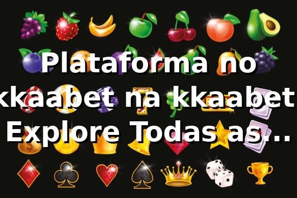 Plataforma no kkaabet na kkaabet: Explore Todas as Opções