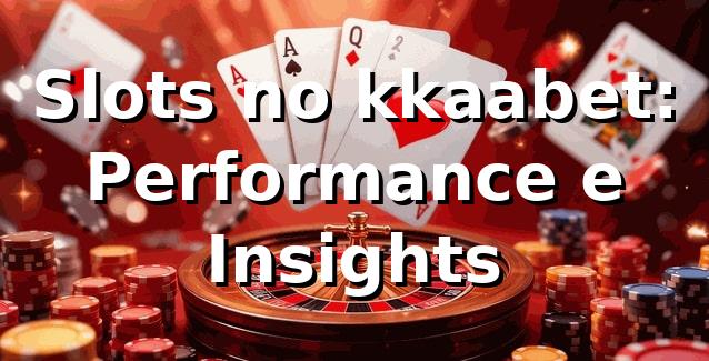 Slots no kkaabet: Performance e Insights 📊