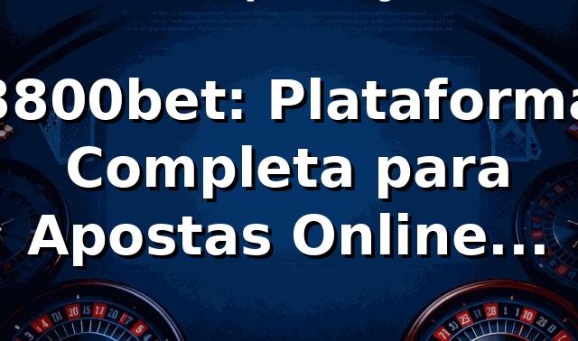 3800bet: Plataforma Completa para Apostas Online Seguras